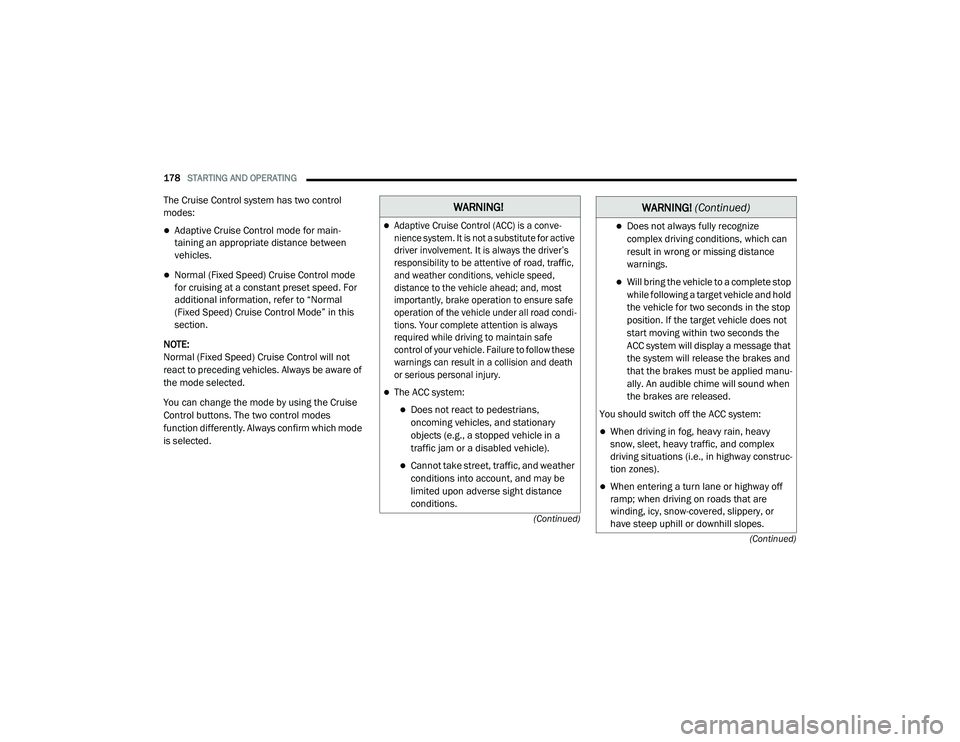 DODGE CHARGER 2020  Owners Manual 
178STARTING AND OPERATING  
(Continued)
(Continued)
The Cruise Control system has two control 
modes:
Adaptive Cruise Control mode for main
-
taining an appropriate distance between 
vehicles.
