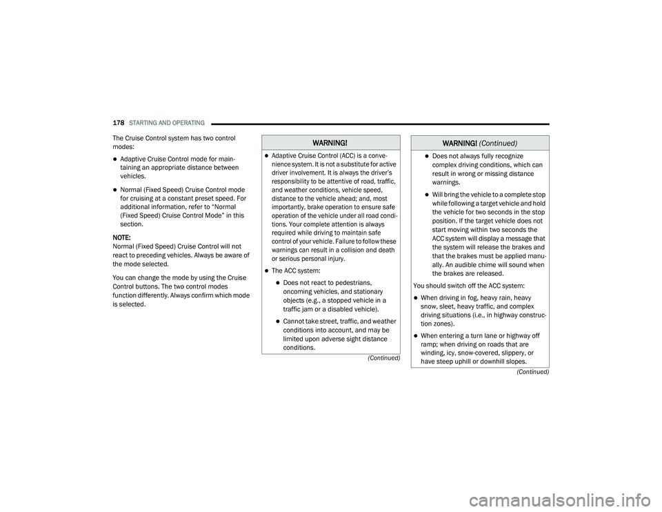 DODGE CHARGER 2020  Owners Manual 
178STARTING AND OPERATING  
(Continued)
(Continued)
The Cruise Control system has two control 
modes:
Adaptive Cruise Control mode for main
-
taining an appropriate distance between 
vehicles.
