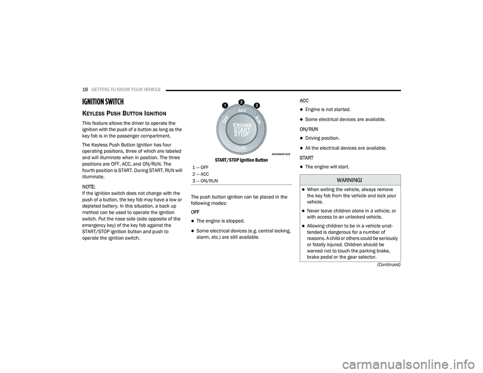 DODGE CHARGER 2020 User Guide 
18GETTING TO KNOW YOUR VEHICLE  
(Continued)
IGNITION SWITCH  
KEYLESS PUSH BUTTON IGNITION
This feature allows the driver to operate the 
ignition with the push of a button as long as the 
key fob i