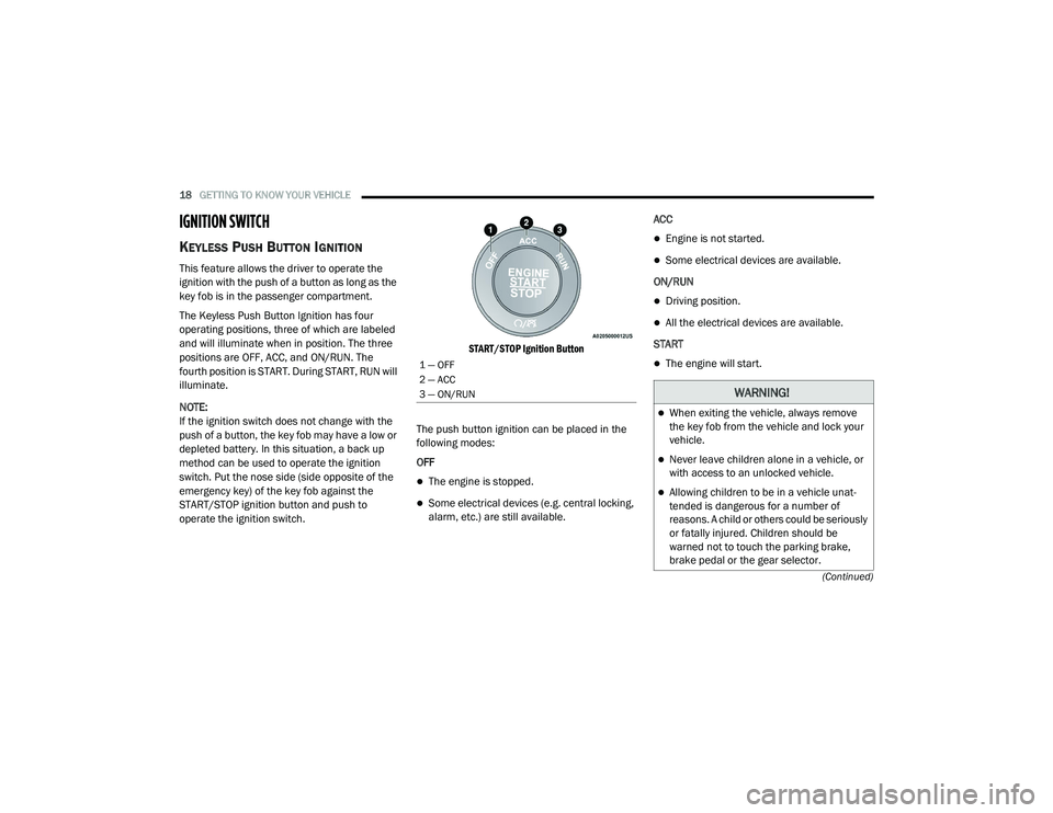 DODGE CHARGER 2020  Owners Manual 
18GETTING TO KNOW YOUR VEHICLE  
(Continued)
IGNITION SWITCH  
KEYLESS PUSH BUTTON IGNITION
This feature allows the driver to operate the 
ignition with the push of a button as long as the 
key fob i