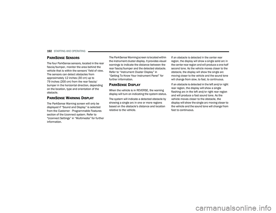 DODGE CHARGER 2020  Owners Manual 
192STARTING AND OPERATING  
PARKSENSE SENSORS
The four ParkSense sensors, located in the rear 
fascia/bumper, monitor the area behind the 
vehicle that is within the sensors’ field of view. 
The se