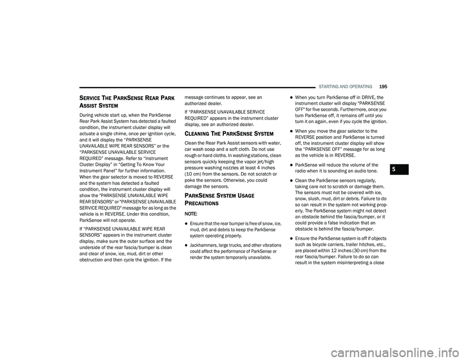 DODGE CHARGER 2020  Owners Manual 
STARTING AND OPERATING195
SERVICE THE PARKSENSE REAR PARK 
A
SSIST SYSTEM
During vehicle start up, when the ParkSense 
Rear Park Assist System has detected a faulted 
condition, the instrument cluste