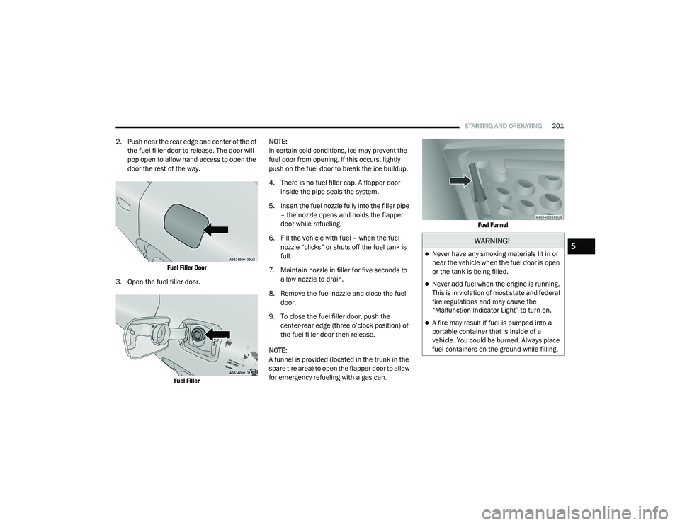 DODGE CHARGER 2020  Owners Manual 
STARTING AND OPERATING201
2. Push near the rear edge and center of the of 
the fuel filler door to release. The door will 
pop open to allow hand access to open the 
door the rest of the way.

Fuel F