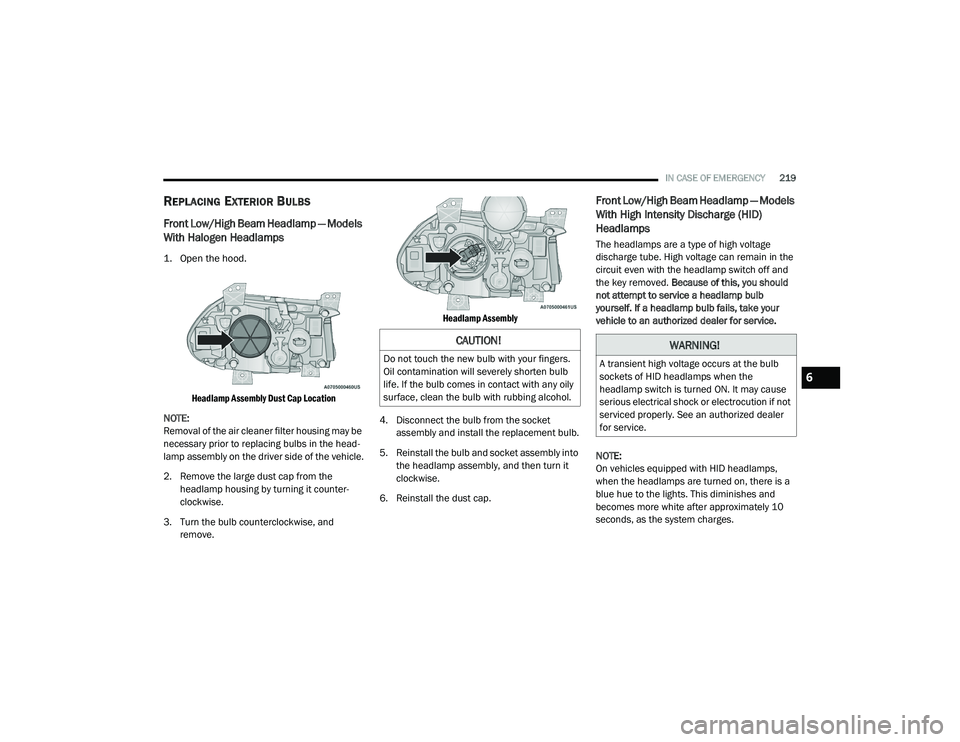 DODGE CHARGER 2020 Owners Manual
IN CASE OF EMERGENCY219
REPLACING EXTERIOR BULBS
Front Low/High Beam Headlamp — Models
With Halogen Headlamps
1. Open the hood.
Headlamp Assembly Dust Cap Location
NOTE:
Removal of the air clea DODGE CHARGER 2020 Owners Manual
IN CASE OF EMERGENCY219
REPLACING EXTERIOR BULBS
Front Low/High Beam Headlamp — Models
With Halogen Headlamps
1. Open the hood.
Headlamp Assembly Dust Cap Location
NOTE:
Removal of the air clea