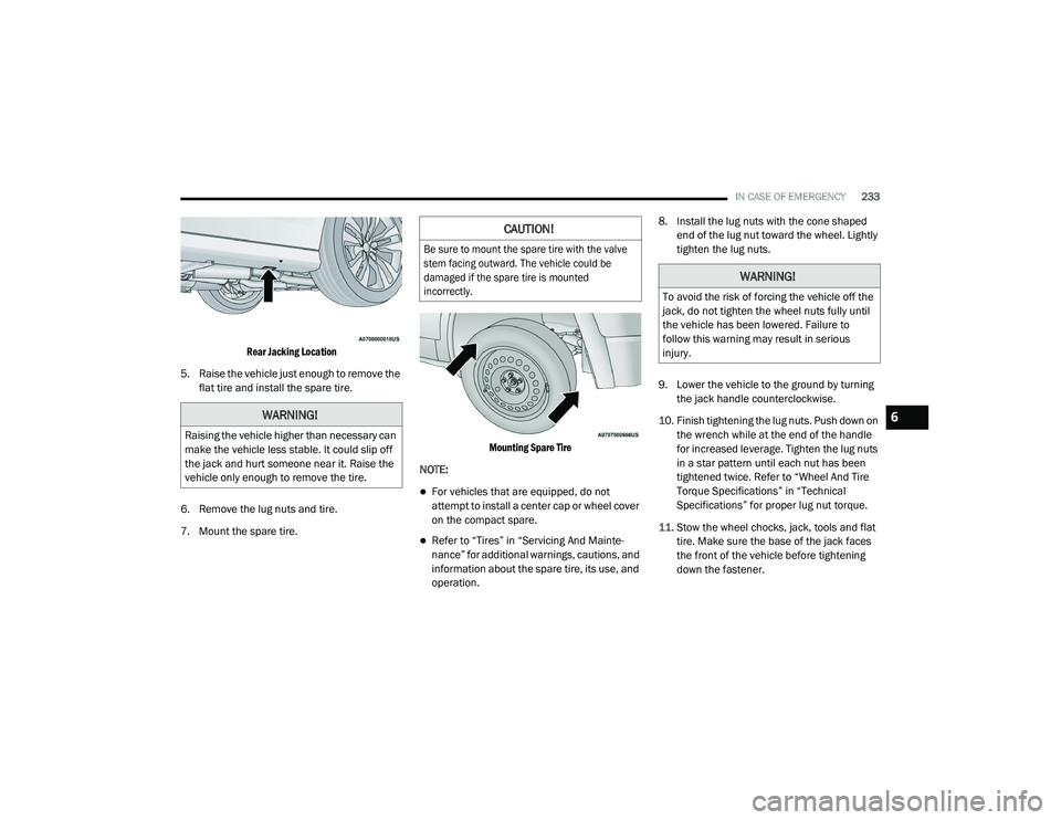 DODGE CHARGER 2020 Owners Manual
IN CASE OF EMERGENCY233
Rear Jacking Location
5. Raise the vehicle just enough to remove the flat tire and install the spare tire.
6. Remove the lug nuts and tire.
7. Mount the spare tire.
Mounti DODGE CHARGER 2020 Owners Manual
IN CASE OF EMERGENCY233
Rear Jacking Location
5. Raise the vehicle just enough to remove the flat tire and install the spare tire.
6. Remove the lug nuts and tire.
7. Mount the spare tire.
Mounti