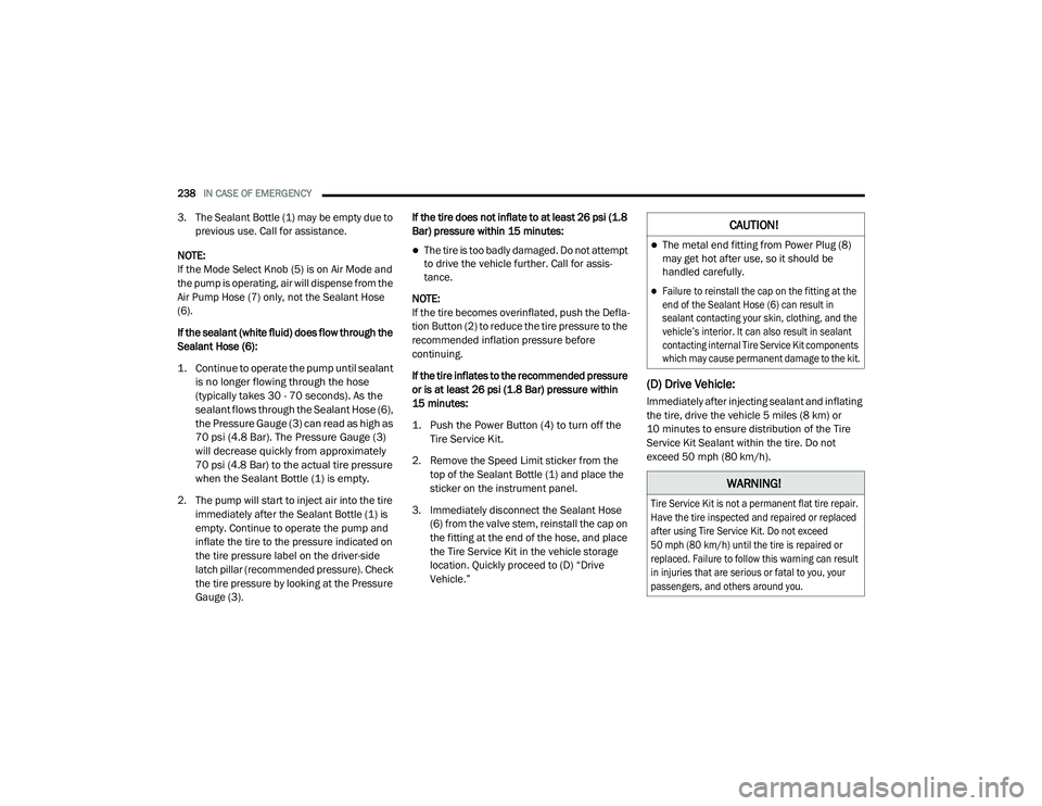 DODGE CHARGER 2020 Owners Manual
238IN CASE OF EMERGENCY
3. The Sealant Bottle (1) may be empty due to
previous use. Call for assistance.
NOTE:
If the Mode Select Knob (5) is on Air Mode and
the pump is operating, air will dispe DODGE CHARGER 2020 Owners Manual
238IN CASE OF EMERGENCY
3. The Sealant Bottle (1) may be empty due to
previous use. Call for assistance.
NOTE:
If the Mode Select Knob (5) is on Air Mode and
the pump is operating, air will dispe