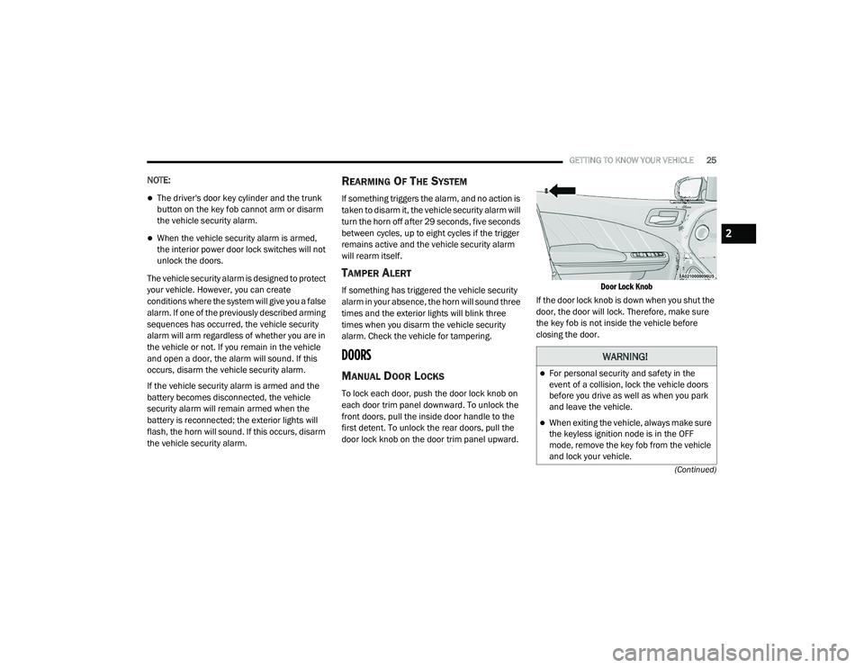 DODGE CHARGER 2020 Owners Manual 
GETTING TO KNOW YOUR VEHICLE25
(Continued)
NOTE:
The driver's door key cylinder and the trunk 
button on the key fob cannot arm or disarm 
the vehicle security alarm.
When the vehicle secur