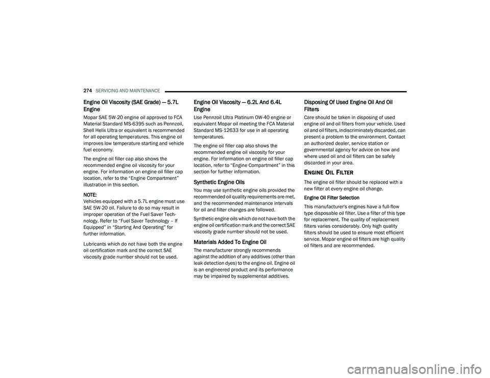 DODGE CHARGER 2020 Owners Manual
274SERVICING AND MAINTENANCE
Engine Oil Viscosity (SAE Grade) — 5.7L
Engine
Mopar SAE 5W-20 engine oil approved to FCA
Material Standard MS-6395 such as Pennzoil,
Shell Helix Ultra or equival DODGE CHARGER 2020 Owners Manual
274SERVICING AND MAINTENANCE
Engine Oil Viscosity (SAE Grade) — 5.7L
Engine
Mopar SAE 5W-20 engine oil approved to FCA
Material Standard MS-6395 such as Pennzoil,
Shell Helix Ultra or equival