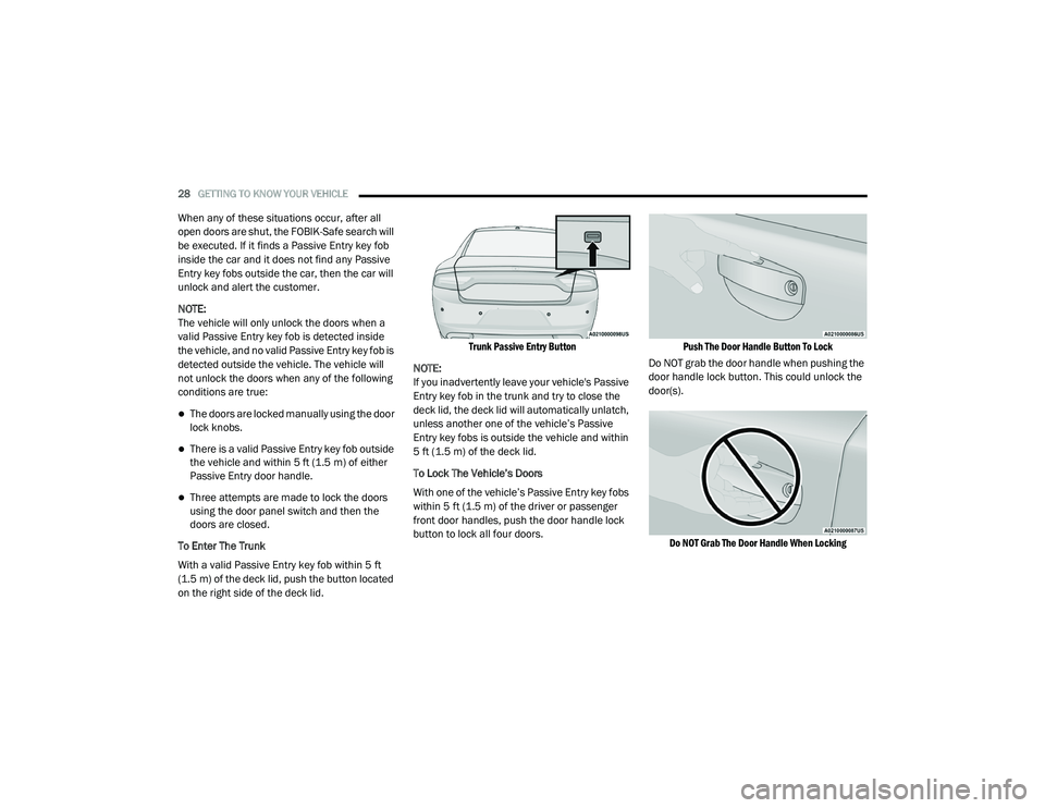 DODGE CHARGER 2020  Owners Manual 
28GETTING TO KNOW YOUR VEHICLE  
When any of these situations occur, after all 
open doors are shut, the FOBIK-Safe search will 
be executed. If it finds a Passive Entry key fob 
inside the car and i