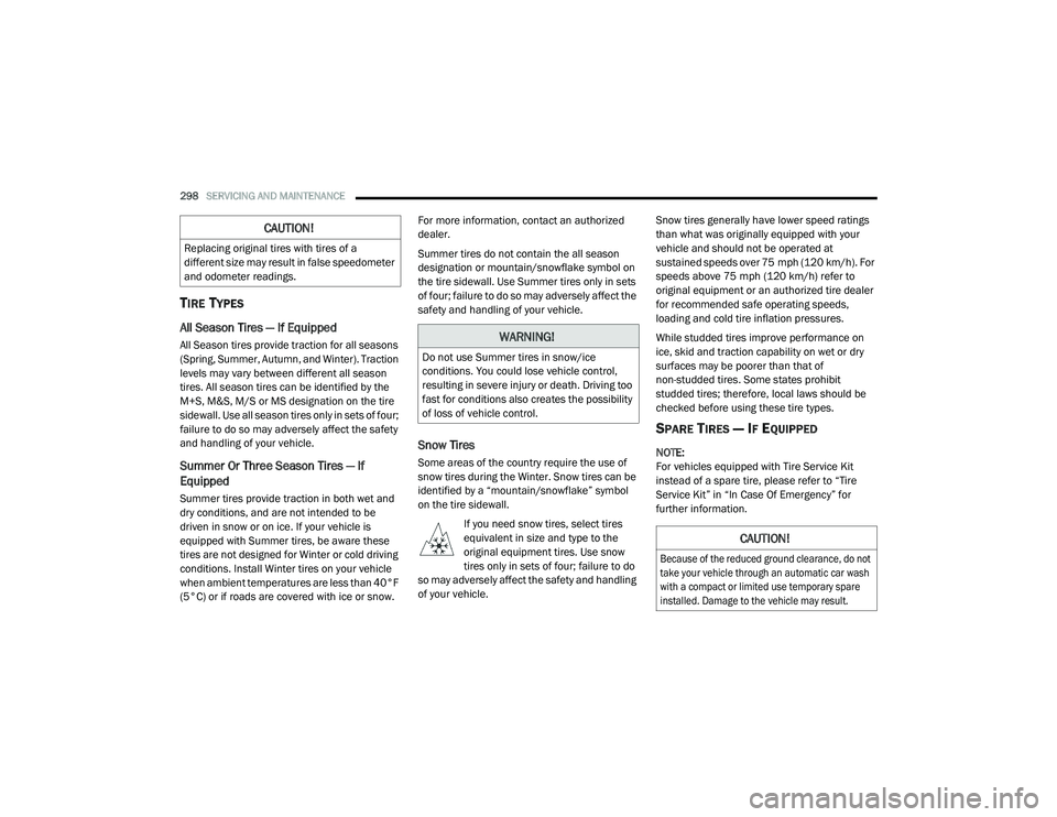 DODGE CHARGER 2020  Owners Manual 
298SERVICING AND MAINTENANCE  
TIRE TYPES
All Season Tires — If Equipped
All Season tires provide traction for all seasons 
(Spring, Summer, Autumn, and Winter). Traction 
levels may vary between d