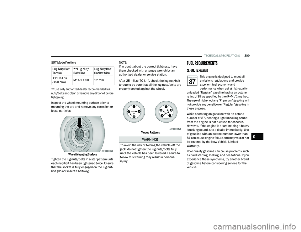 DODGE CHARGER 2020  Owners Manual 
TECHNICAL SPECIFICATIONS309
SRT Model Vehicle

**Use only authorized dealer recommended lug 
nuts/bolts and clean or remove any dirt or oil before 
tightening.

Inspect the wheel mounting surface pri