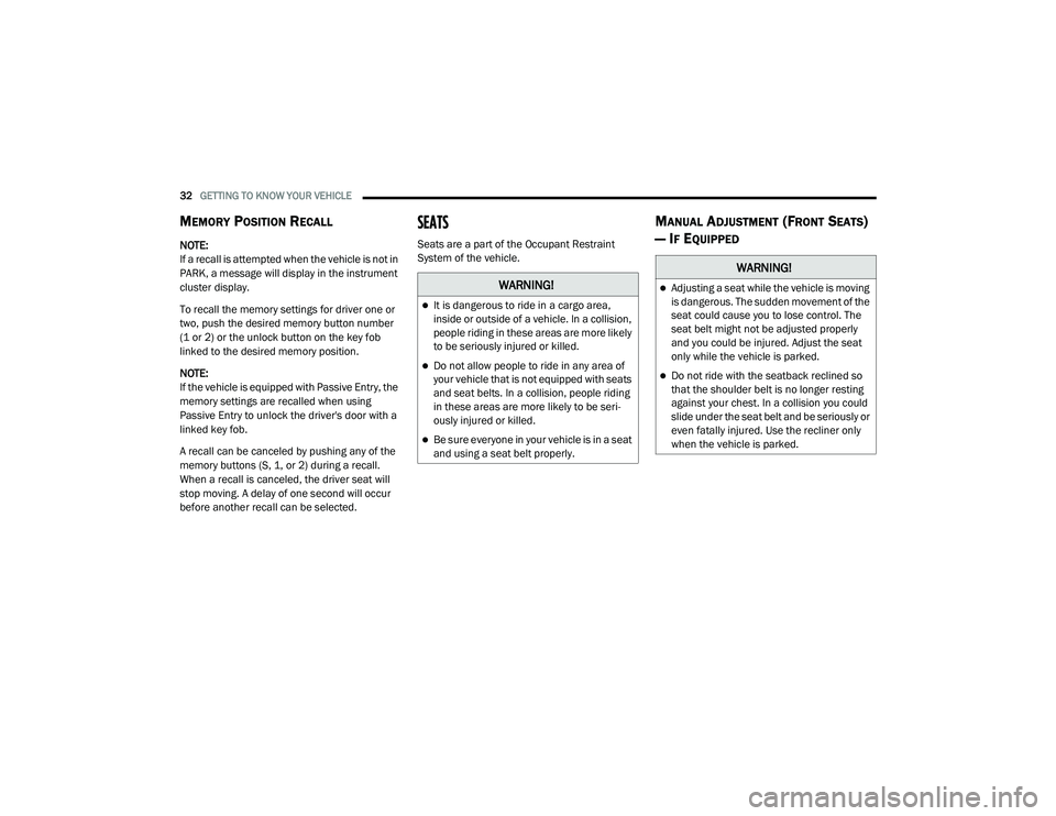 DODGE CHARGER 2020  Owners Manual 
32GETTING TO KNOW YOUR VEHICLE  
MEMORY POSITION RECALL
NOTE:
If a recall is attempted when the vehicle is not in 
PARK, a message will display in the instrument 
cluster display.
To recall the memor
