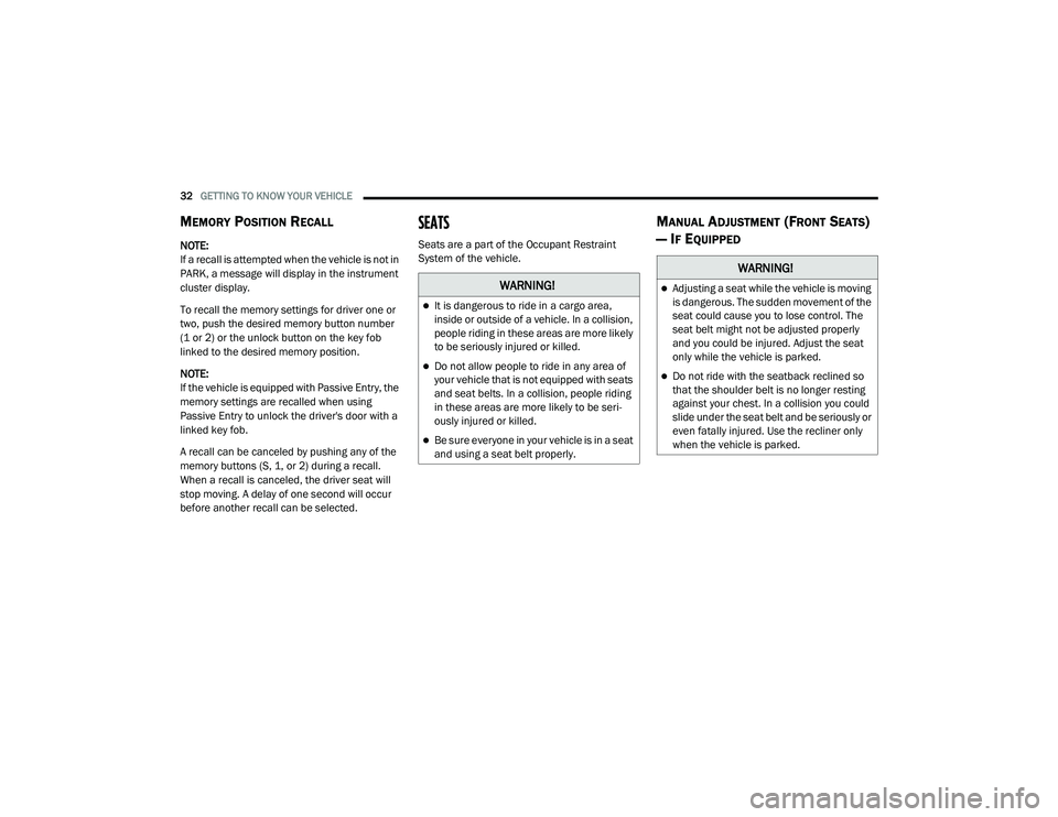 DODGE CHARGER 2020 Owners Guide 
32GETTING TO KNOW YOUR VEHICLE  
MEMORY POSITION RECALL
NOTE:
If a recall is attempted when the vehicle is not in 
PARK, a message will display in the instrument 
cluster display.
To recall the memor