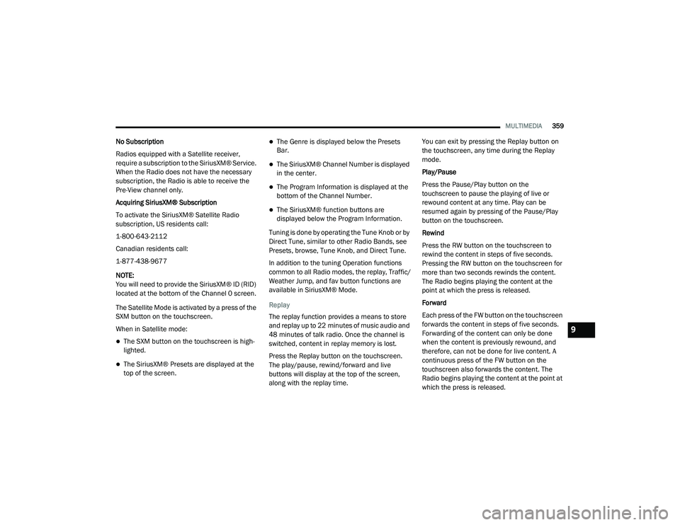 DODGE CHARGER 2020  Owners Manual 
MULTIMEDIA359
No Subscription
Radios equipped with a Satellite receiver, 
require a subscription to the SiriusXM® Service. 
When the Radio does not have the necessary 
subscription, the Radio is abl