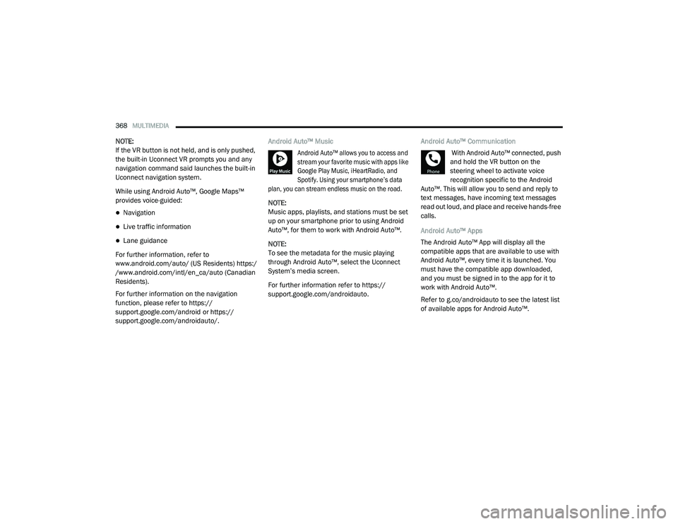 DODGE CHARGER 2020  Owners Manual 
368MULTIMEDIA  
NOTE:
If the VR button is not held, and is only pushed, 
the built-in Uconnect VR prompts you and any 
navigation command said launches the built-in 
Uconnect navigation system.
While