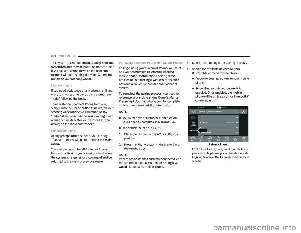 DODGE CHARGER 2020 Owners Manual
374MULTIMEDIA
The system utilizes continuous dialog; when the
system requires more information from the user
it will ask a question to which the user can
respond without pushing the Voice Comman DODGE CHARGER 2020 Owners Manual
374MULTIMEDIA
The system utilizes continuous dialog; when the
system requires more information from the user
it will ask a question to which the user can
respond without pushing the Voice Comman