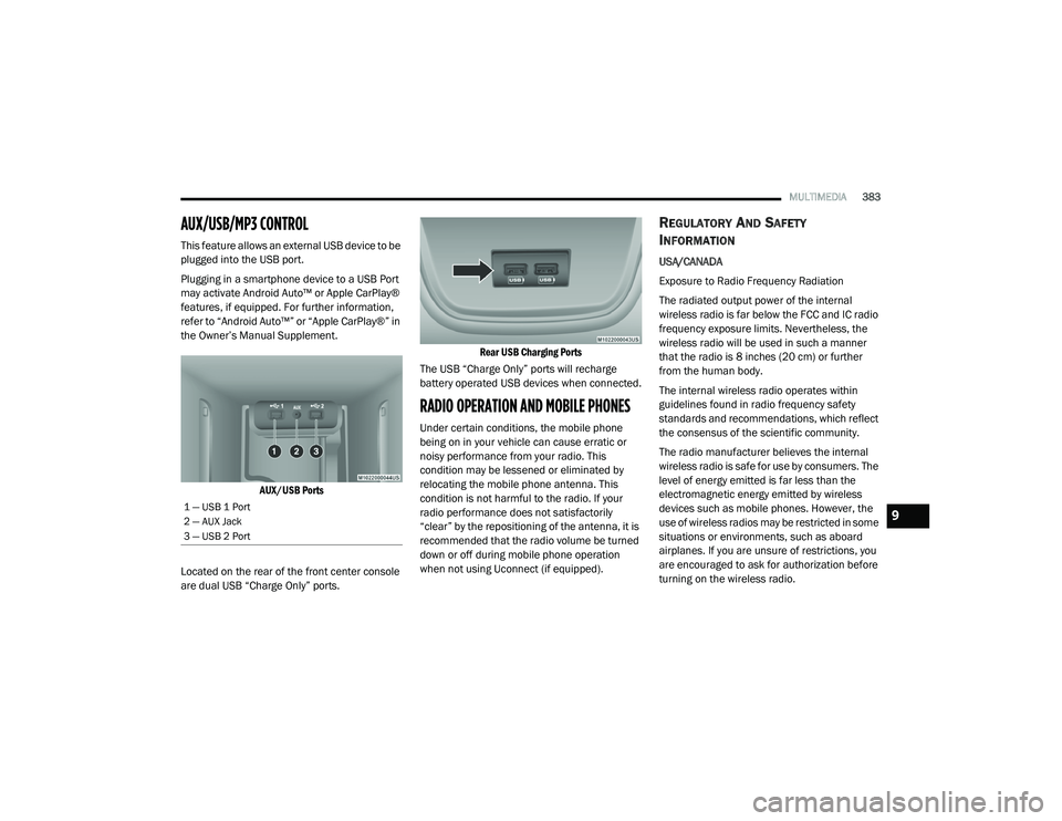 DODGE CHARGER 2020 Owners Manual
MULTIMEDIA383
AUX/USB/MP3 CONTROL
This feature allows an external USB device to be
plugged into the USB port.
Plugging in a smartphone device to a USB Port
may activate Android Auto™ or Apple DODGE CHARGER 2020 Owners Manual
MULTIMEDIA383
AUX/USB/MP3 CONTROL
This feature allows an external USB device to be
plugged into the USB port.
Plugging in a smartphone device to a USB Port
may activate Android Auto™ or Apple