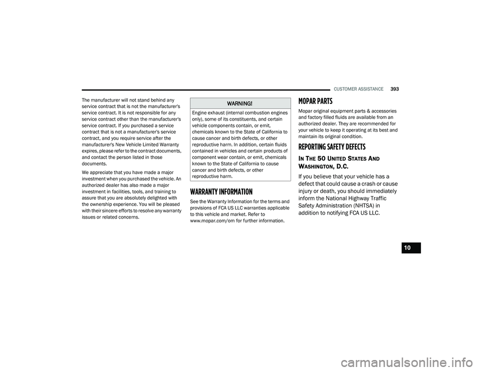 DODGE CHARGER 2020  Owners Manual 
CUSTOMER ASSISTANCE393
The manufacturer will not stand behind any 
service contract that is not the manufacturer's 
service contract. It is not responsible for any 
service contract other than th