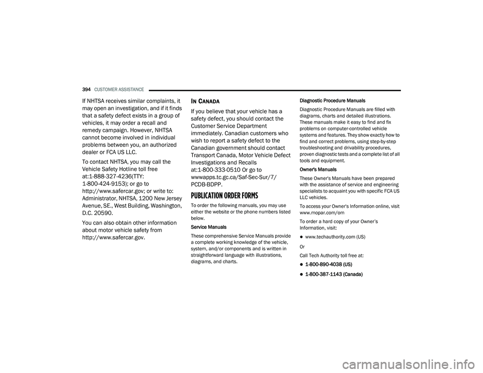 DODGE CHARGER 2020  Owners Manual 
394CUSTOMER ASSISTANCE  
If NHTSA receives similar complaints, it 
may open an investigation, and if it finds 
that a safety defect exists in a group of 
vehicles, it may order a recall and 
remedy c