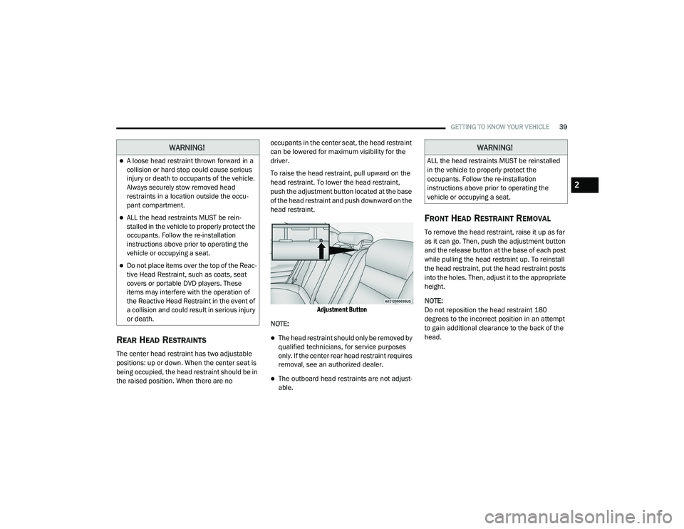 DODGE CHARGER 2020 Service Manual 
GETTING TO KNOW YOUR VEHICLE39
REAR HEAD RESTRAINTS   
The center head restraint has two adjustable 
positions: up or down. When the center seat is 
being occupied, the head restraint should be in 
t