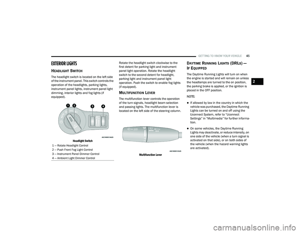 DODGE CHARGER 2020  Owners Manual 
GETTING TO KNOW YOUR VEHICLE45
EXTERIOR LIGHTS  
HEADLIGHT SWITCH  
The headlight switch is located on the left side 
of the instrument panel. This switch controls the 
operation of the headlights, p