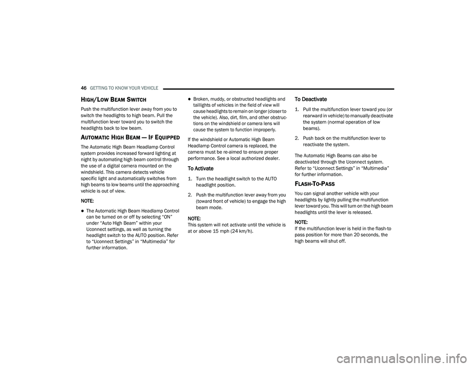 DODGE CHARGER 2020 Service Manual 
46GETTING TO KNOW YOUR VEHICLE  
HIGH/LOW BEAM SWITCH  
Push the multifunction lever away from you to 
switch the headlights to high beam. Pull the 
multifunction lever toward you to switch the 
head