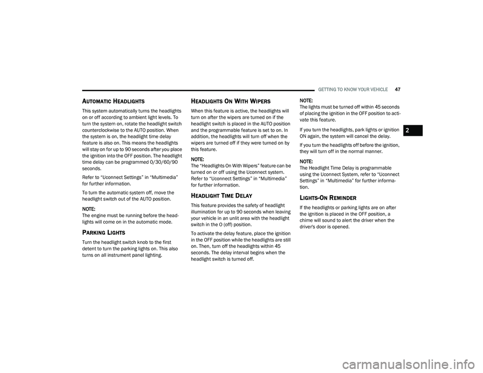 DODGE CHARGER 2020  Owners Manual 
GETTING TO KNOW YOUR VEHICLE47
AUTOMATIC HEADLIGHTS 
This system automatically turns the headlights 
on or off according to ambient light levels. To 
turn the system on, rotate the headlight switch 
