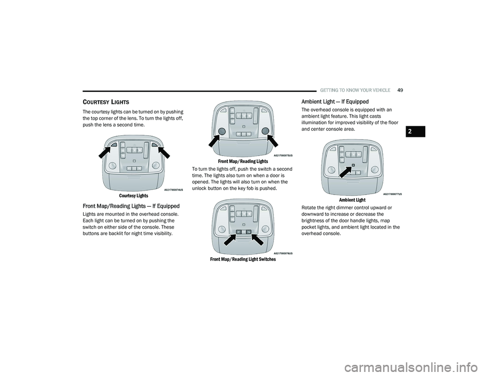 DODGE CHARGER 2020 Workshop Manual 
GETTING TO KNOW YOUR VEHICLE49
COURTESY LIGHTS
The courtesy lights can be turned on by pushing 
the top corner of the lens. To turn the lights off, 
push the lens a second time.

Courtesy Lights

Fro