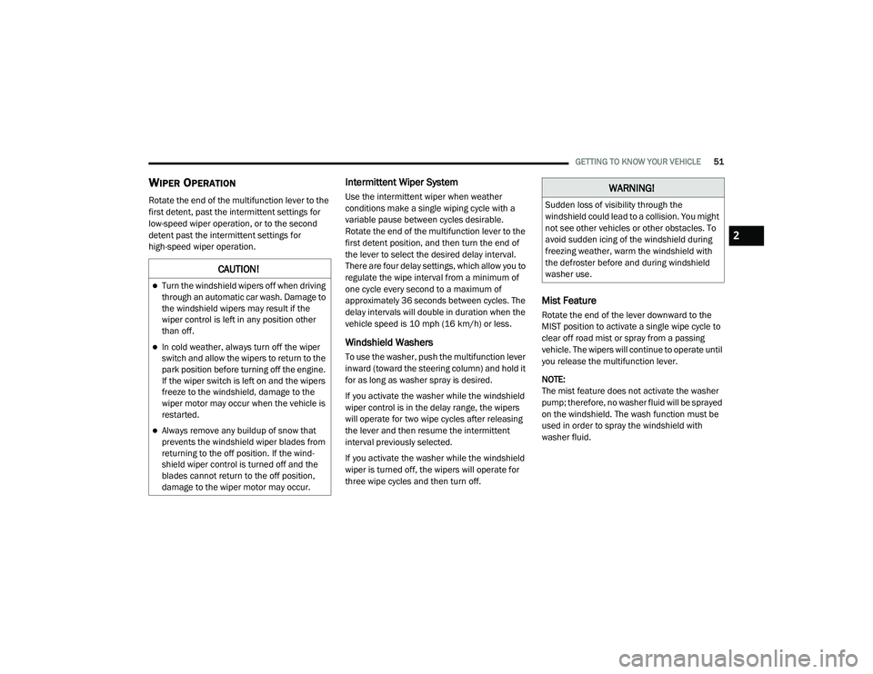 DODGE CHARGER 2020 Workshop Manual 
GETTING TO KNOW YOUR VEHICLE51
WIPER OPERATION
Rotate the end of the multifunction lever to the 
first detent, past the intermittent settings for 
low-speed wiper operation, or to the second 
detent 