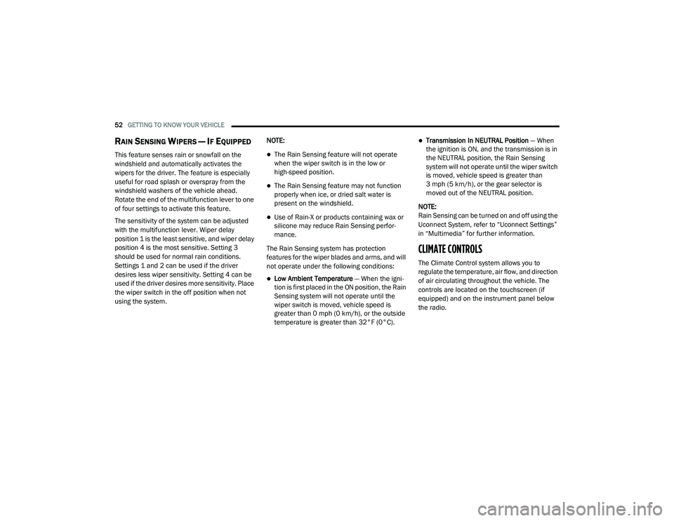 DODGE CHARGER 2020 Workshop Manual 
52GETTING TO KNOW YOUR VEHICLE  
RAIN SENSING WIPERS — IF EQUIPPED  
This feature senses rain or snowfall on the 
windshield and automatically activates the 
wipers for the driver. The feature is e