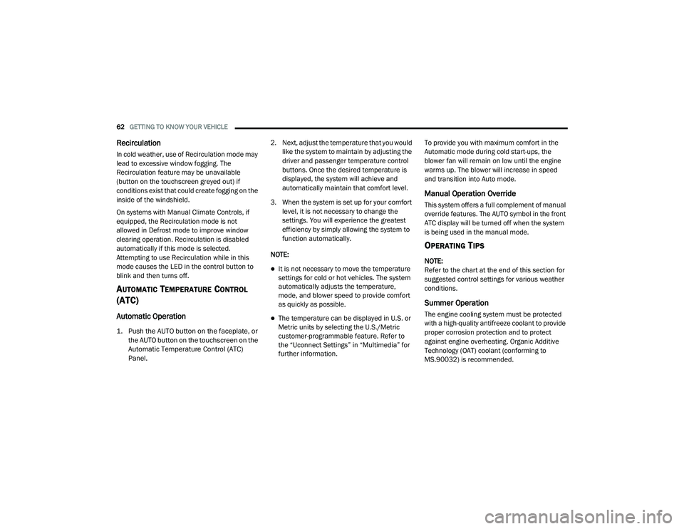 DODGE CHARGER 2020 Repair Manual 
62GETTING TO KNOW YOUR VEHICLE  
Recirculation
In cold weather, use of Recirculation mode may 
lead to excessive window fogging. The 
Recirculation feature may be unavailable 
(button on the touchscr