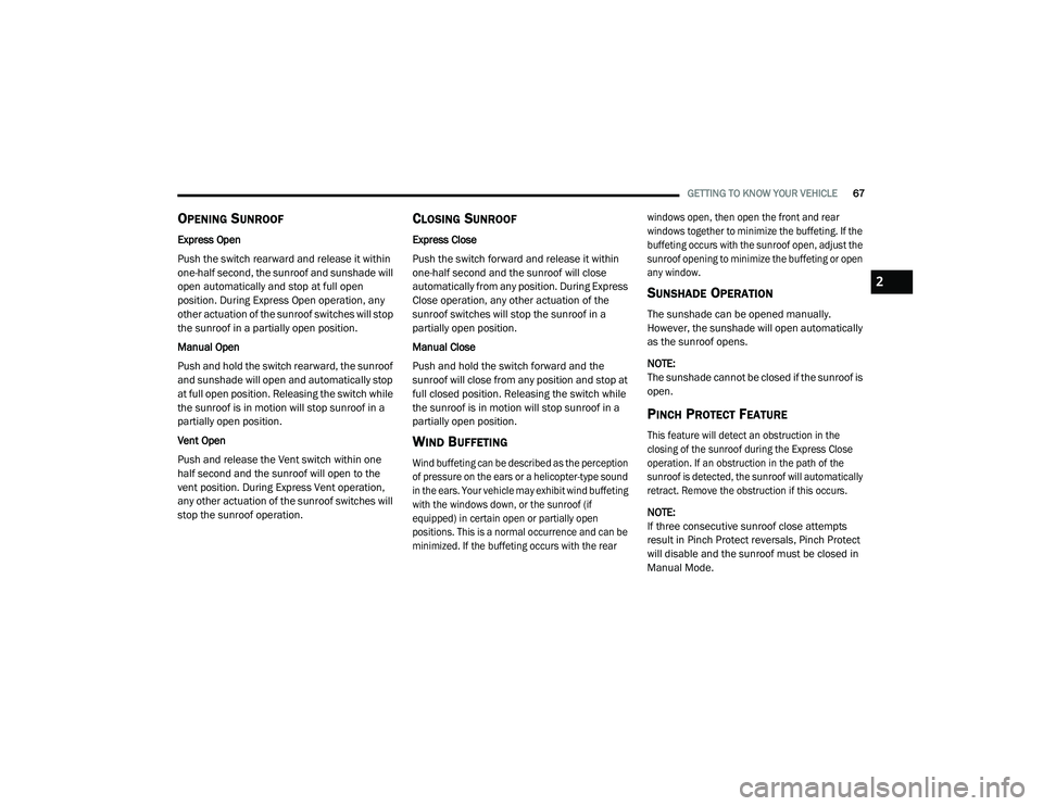 DODGE CHARGER 2020 Repair Manual 
GETTING TO KNOW YOUR VEHICLE67
OPENING SUNROOF
Express Open
Push the switch rearward and release it within 
one-half second, the sunroof and sunshade will 
open automatically and stop at full open 
p