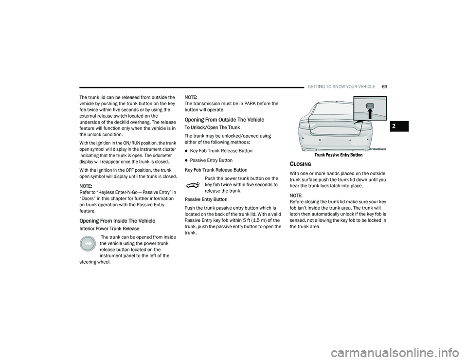 DODGE CHARGER 2020 Manual PDF 
GETTING TO KNOW YOUR VEHICLE69
The trunk lid can be released from outside the 
vehicle by pushing the trunk button on the key 
fob twice within five seconds or by using the 
external release switch l