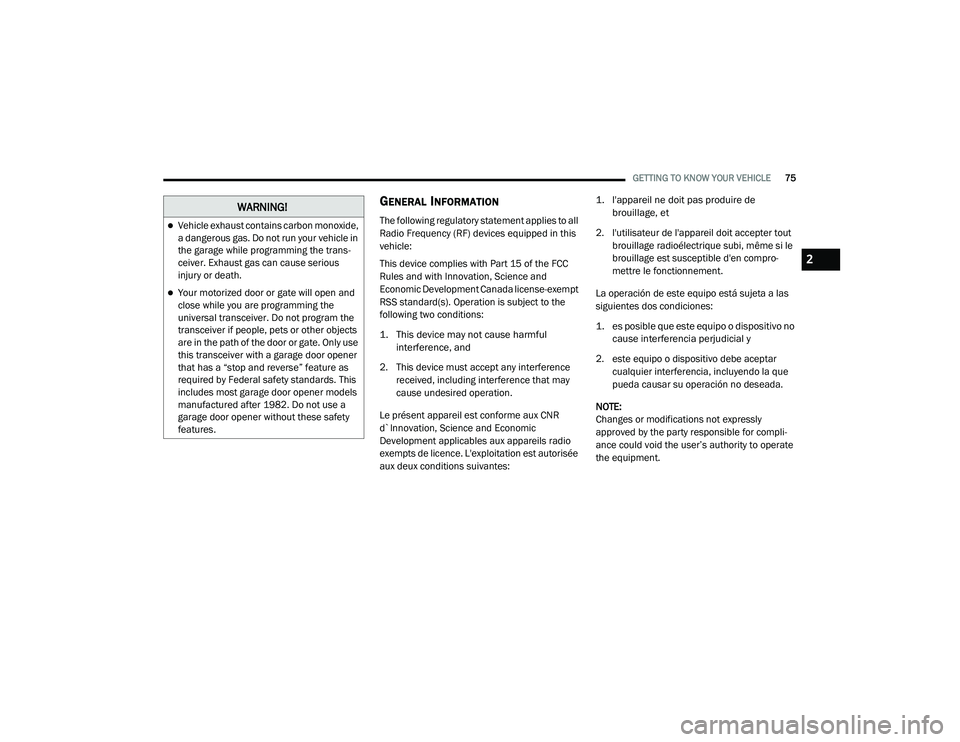 DODGE CHARGER 2020 Manual PDF 
GETTING TO KNOW YOUR VEHICLE75
GENERAL INFORMATION
The following regulatory statement applies to all 
Radio Frequency (RF) devices equipped in this 
vehicle:
This device complies with Part 15 of the 