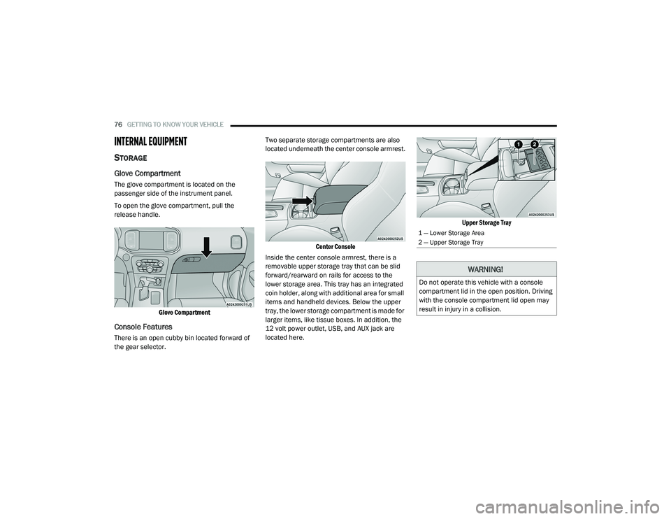 DODGE CHARGER 2020 Manual PDF 
76GETTING TO KNOW YOUR VEHICLE  
INTERNAL EQUIPMENT
STORAGE
Glove Compartment
The glove compartment is located on the 
passenger side of the instrument panel.
To open the glove compartment, pull the 