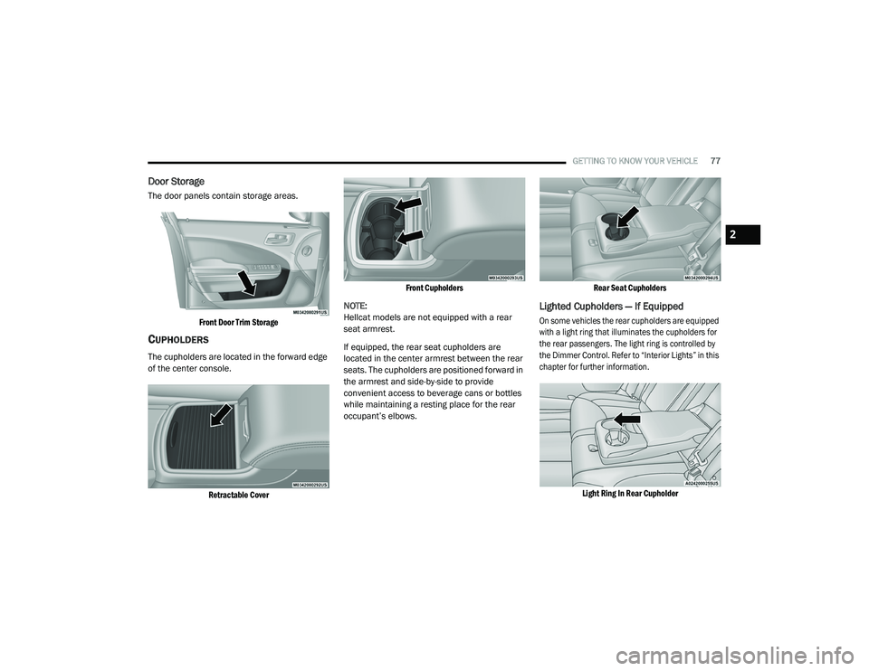DODGE CHARGER 2020 Manual PDF 
GETTING TO KNOW YOUR VEHICLE77
Door Storage
The door panels contain storage areas.

Front Door Trim Storage

CUPHOLDERS
The cupholders are located in the forward edge 
of the center console.
 Retract