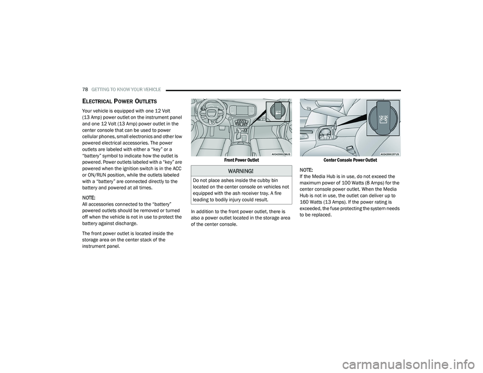 DODGE CHARGER 2020  Owners Manual 
78GETTING TO KNOW YOUR VEHICLE  
ELECTRICAL POWER OUTLETS  
Your vehicle is equipped with one 12 Volt 
(13 Amp) power outlet on the instrument panel 
and one 12 Volt (13 Amp) power outlet in the 
cen