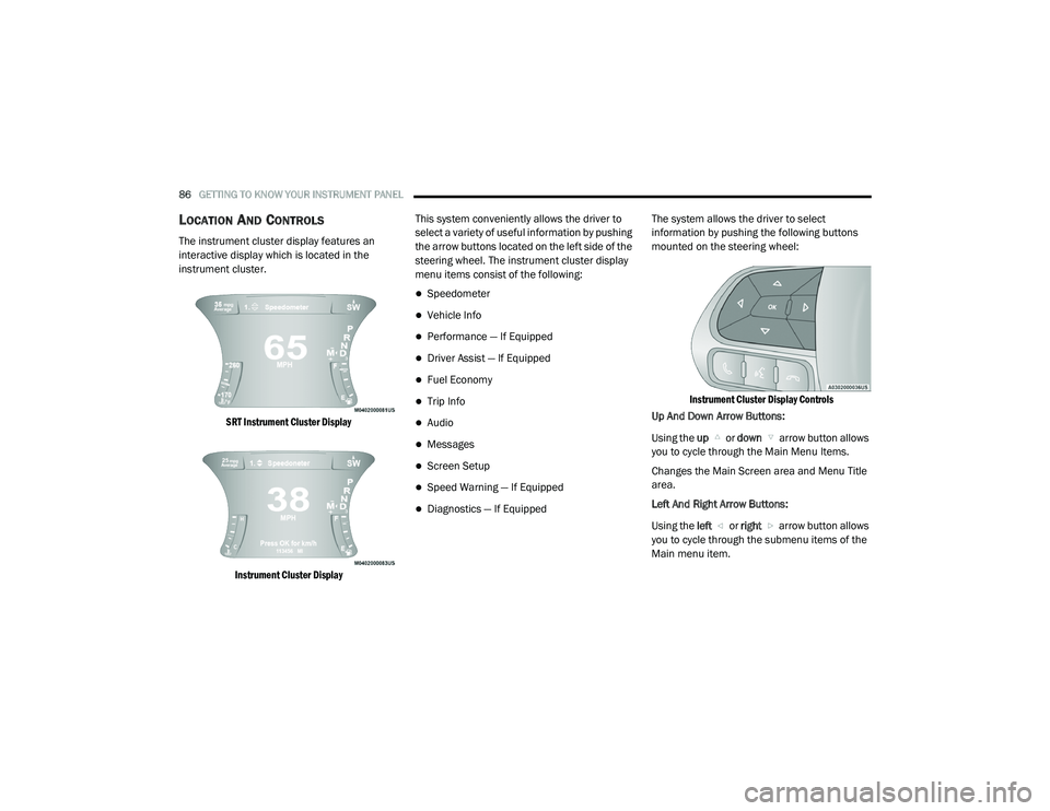 DODGE CHARGER 2020  Owners Manual 
86GETTING TO KNOW YOUR INSTRUMENT PANEL  
LOCATION AND CONTROLS 
The instrument cluster display features an 
interactive display which is located in the 
instrument cluster.

SRT Instrument Cluster D