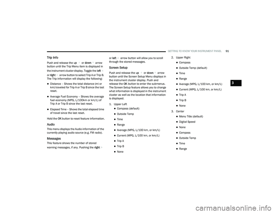 DODGE CHARGER 2020  Owners Manual 
GETTING TO KNOW YOUR INSTRUMENT PANEL91
Trip Info
Push and release the up  or down  arrow 
button until the Trip Menu item is displayed in 
the instrument cluster display. Toggle the  left 
or  right