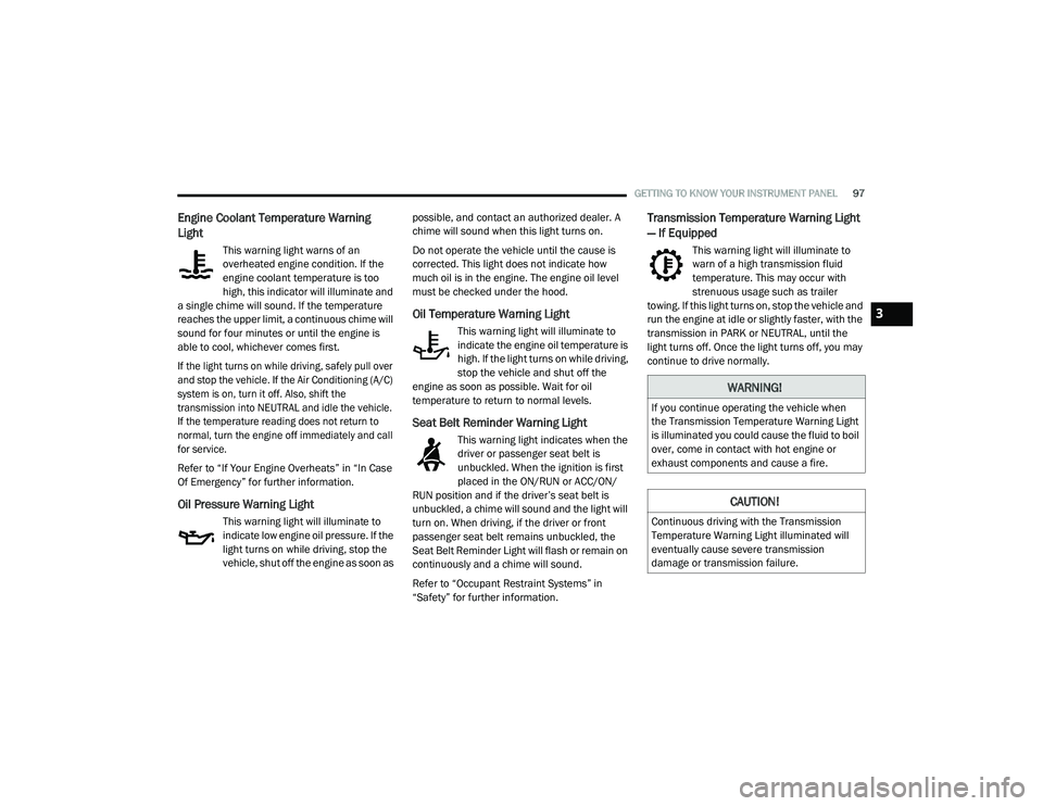 DODGE CHARGER 2020  Owners Manual 
GETTING TO KNOW YOUR INSTRUMENT PANEL97
Engine Coolant Temperature Warning 
Light 
This warning light warns of an 
overheated engine condition. If the 
engine coolant temperature is too 
high, this i