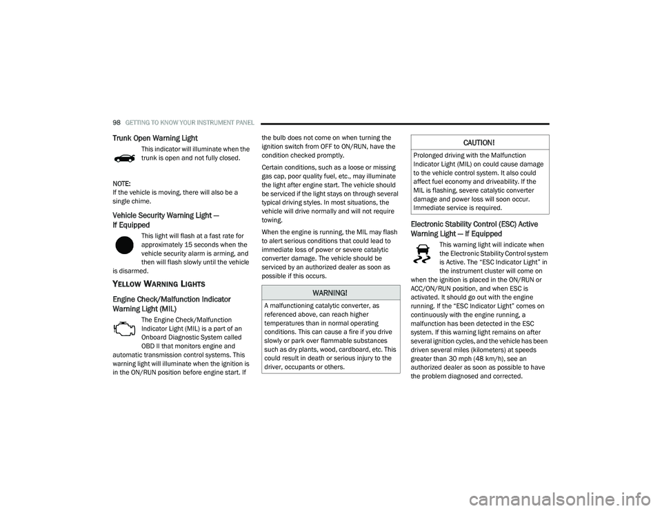 DODGE CHARGER 2020  Owners Manual 
98GETTING TO KNOW YOUR INSTRUMENT PANEL  
Trunk Open Warning Light
This indicator will illuminate when the 
trunk is open and not fully closed.
NOTE:
If the vehicle is moving, there will also be a 
s