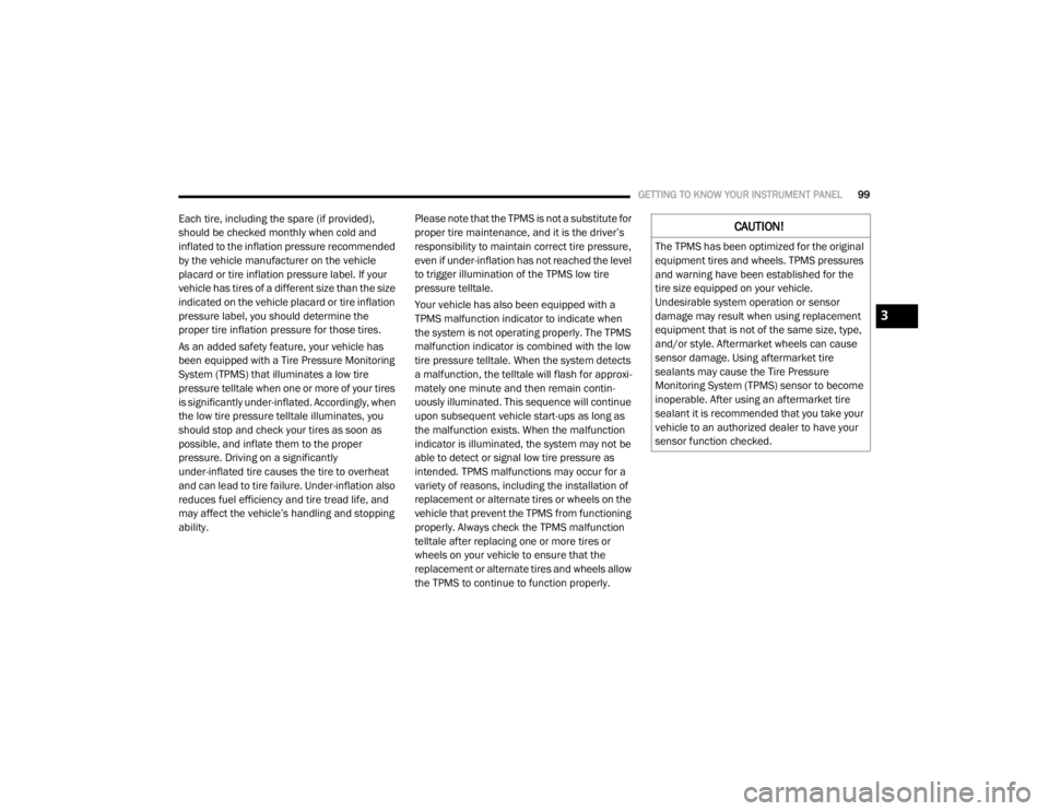 DODGE GRAND CARAVAN 2020  Owners Manual 
GETTING TO KNOW YOUR INSTRUMENT PANEL99
Each tire, including the spare (if provided), 
should be checked monthly when cold and 
inflated to the inflation pressure recommended 
by the vehicle manufact