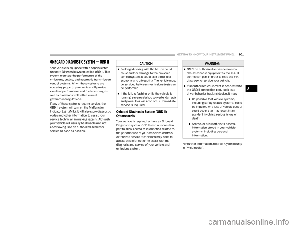 DODGE GRAND CARAVAN 2020  Owners Manual 
GETTING TO KNOW YOUR INSTRUMENT PANEL101
ONBOARD DIAGNOSTIC SYSTEM — OBD II  
Your vehicle is equipped with a sophisticated 
Onboard Diagnostic system called OBD II. This 
system monitors the perfo