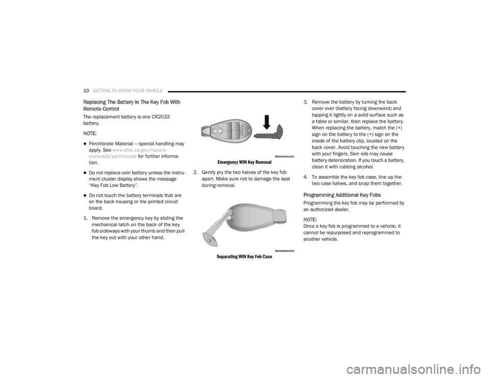 DODGE GRAND CARAVAN 2020 User Guide
10GETTING TO KNOW YOUR VEHICLE
Replacing The Battery In The Key Fob With
Remote Control
The replacement battery is one CR2032
battery.
NOTE:
Perchlorate Material — special handling may
appl DODGE GRAND CARAVAN 2020 User Guide
10GETTING TO KNOW YOUR VEHICLE
Replacing The Battery In The Key Fob With
Remote Control
The replacement battery is one CR2032
battery.
NOTE:
Perchlorate Material — special handling may
appl