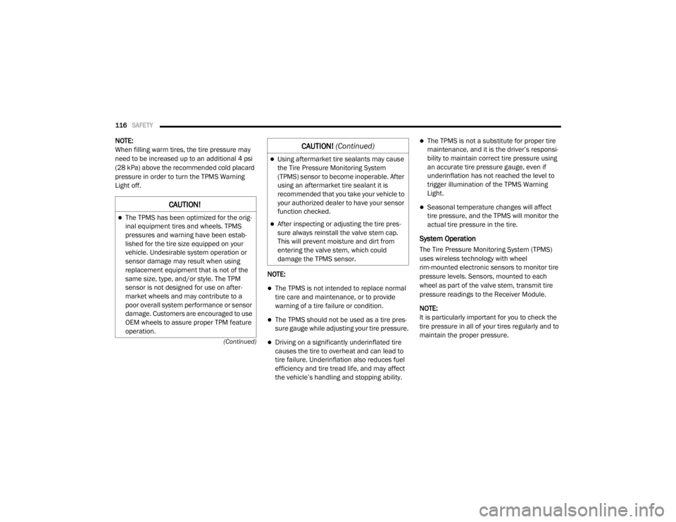 DODGE GRAND CARAVAN 2020  Owners Manual 
116SAFETY  
(Continued)
NOTE:
When filling warm tires, the tire pressure may 
need to be increased up to an additional 4 psi 
(28 kPa) above the recommended cold placard 
pressure in order to turn th