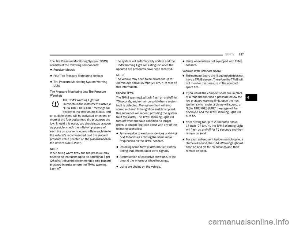 DODGE GRAND CARAVAN 2020  Owners Manual 
SAFETY117
The Tire Pressure Monitoring System (TPMS) 
consists of the following components:
Receiver Module
Four Tire Pressure Monitoring sensors
Tire Pressure Monitoring System Warning 
Lig
