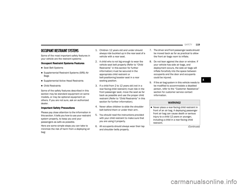 DODGE GRAND CARAVAN 2020  Owners Manual 
SAFETY119
(Continued)
OCCUPANT RESTRAINT SYSTEMS 
Some of the most important safety features in 
your vehicle are the restraint systems:
Occupant Restraint Systems Features
Seat Belt Systems
Su