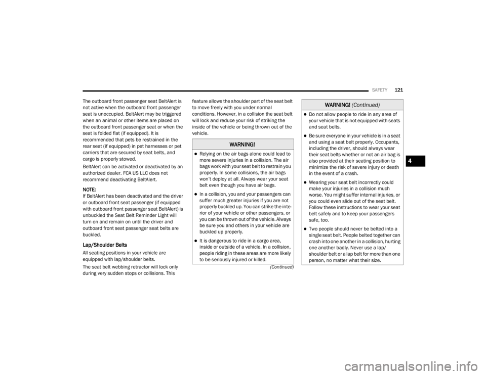 DODGE GRAND CARAVAN 2020  Owners Manual 
SAFETY121
(Continued)
The outboard front passenger seat BeltAlert is 
not active when the outboard front passenger 
seat is unoccupied. BeltAlert may be triggered 
when an animal or other items are p