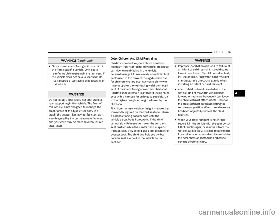 DODGE GRAND CARAVAN 2020  Owners Manual 
SAFETY143
Older Children And Child Restraints 
Children who are two years old or who have 
outgrown their rear-facing convertible child seat 
can ride forward-facing in the vehicle. 
Forward-facing c