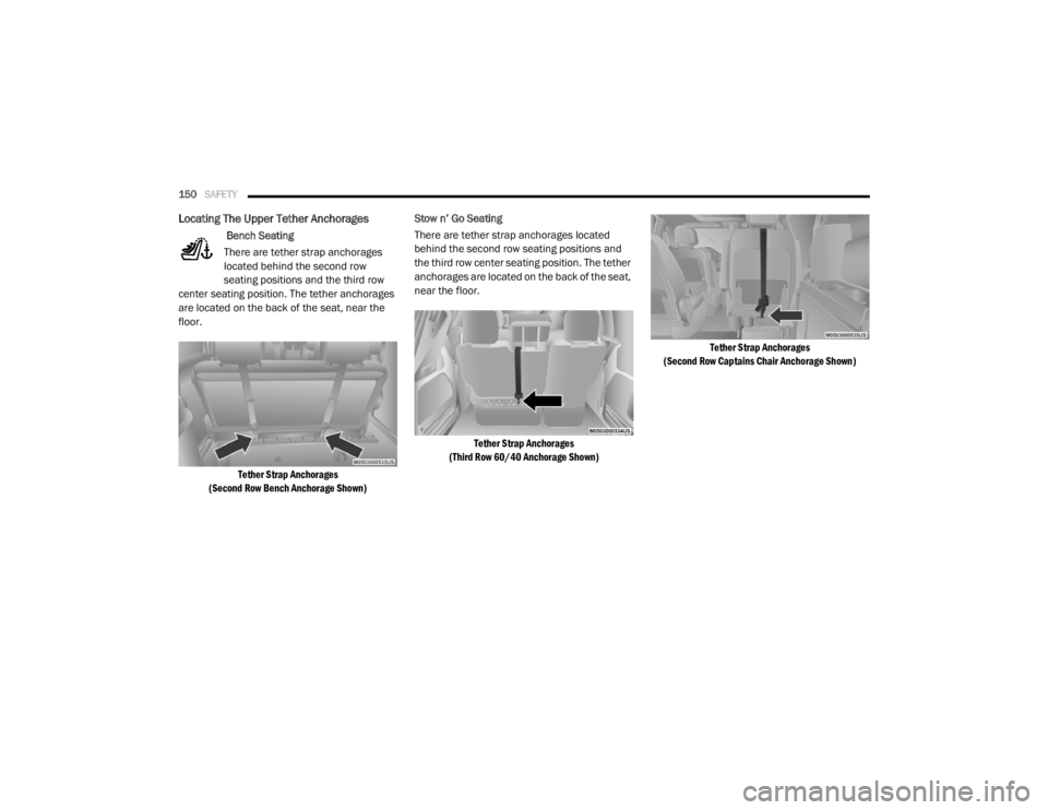 DODGE GRAND CARAVAN 2020  Owners Manual 
150SAFETY  
Locating The Upper Tether Anchorages
 Bench Seating
There are tether strap anchorages 
located behind the second row 
seating positions and the third row 
center seating position. The tet